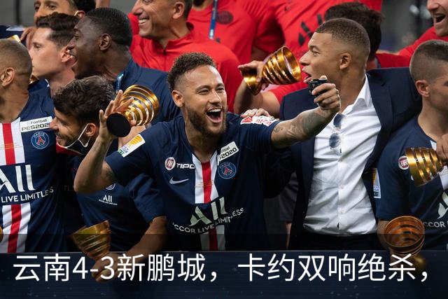 云南4-3新鹏城，卡约双响绝杀，布尼亚明、奥斯卡传射建功