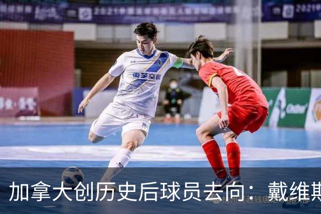 加拿大创历史后球员去向：戴维斯返拜仁 戴维回尤文