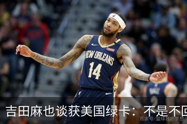 吉田麻也谈获美国绿卡：不是不回日本了，而是为家人拓宽选择