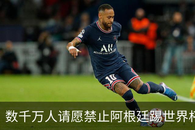 数千万人请愿禁止阿根廷踢世界杯 阿总统：世人都嫉妒我们